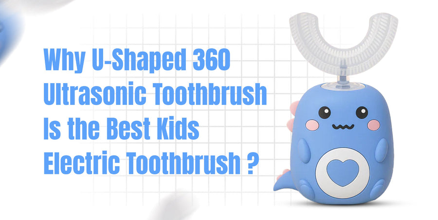Why U‑Shaped 360 Ultrasonic Toothbrush Is the Best Kids Electric Toothbrush
